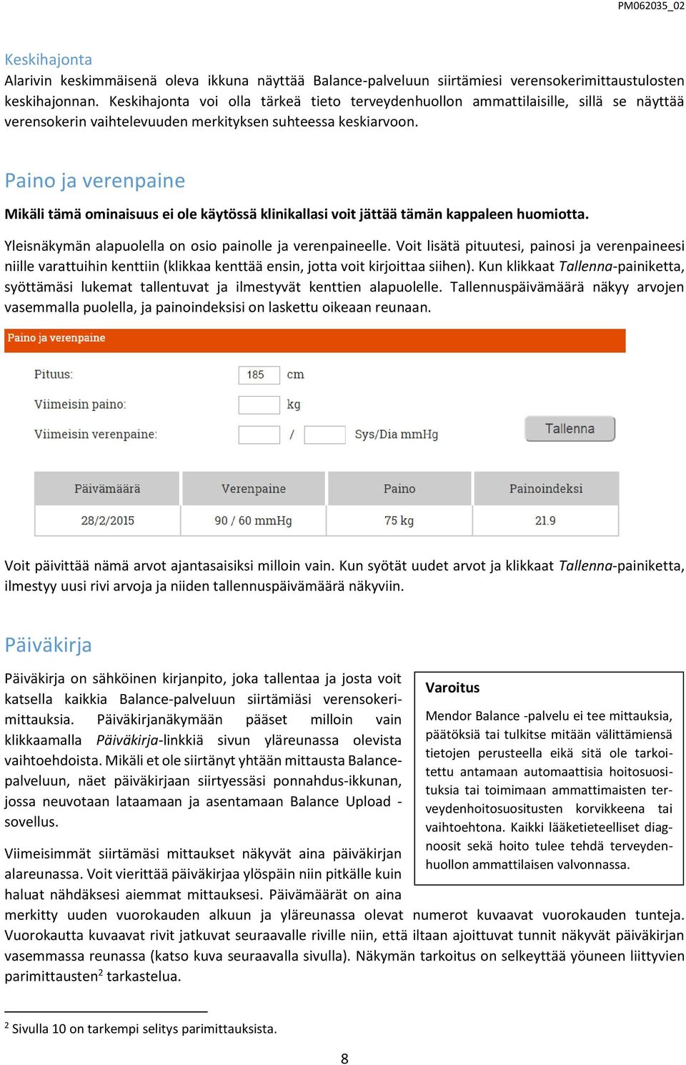 Paino ja verenpaine Mikäli tämä ominaisuus ei ole käytössä klinikallasi voit jättää tämän kappaleen huomiotta. Yleisnäkymän alapuolella on osio painolle ja verenpaineelle.