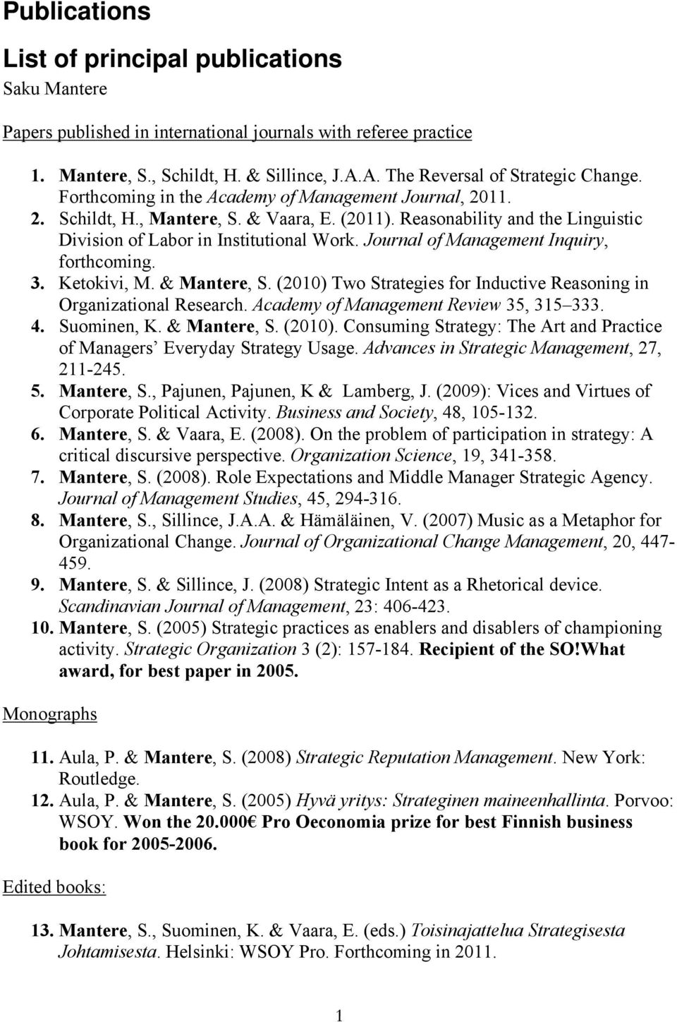 Journal of Management Inquiry, forthcoming. 3. Ketokivi, M. & Mantere, S. (2010) Two Strategies for Inductive Reasoning in Organizational Research. Academy of Management Review 35, 315 333. 4.