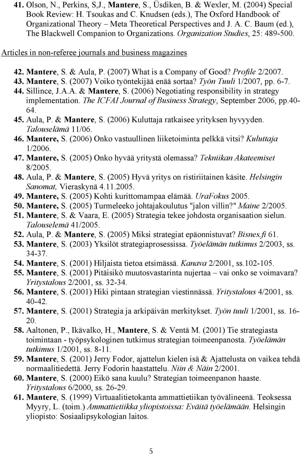 Articles in non-referee journals and business magazines 42. Mantere, S. & Aula, P. (2007) What is a Company of Good? Profile 2/2007. 43. Mantere, S. (2007) Voiko työntekijää enää sortaa?