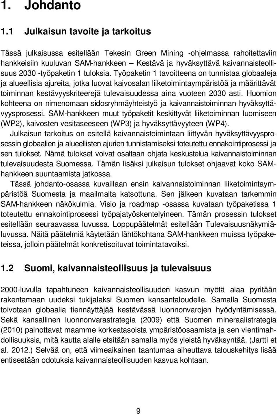 1 Julkaisun tavoite ja tarkoitus Tässä julkaisussa esitellään Tekesin Green Mining -ohjelmassa rahoitettaviin hankkeisiin kuuluvan SAM-hankkeen Kestävä ja hyväksyttävä kaivannaisteollisuus 2030