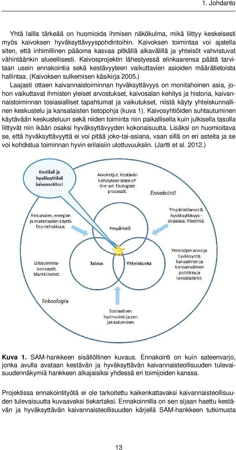 Kaivosprojektin lähestyessä elinkaarensa päätä tarvitaan usein ennakointia sekä kestävyyteen vaikuttavien asioiden määrätietoista hallintaa. (Kaivoksen sulkemisen käsikirja 2005.