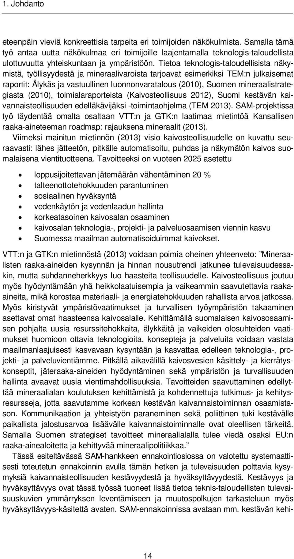 Tietoa teknologis-taloudellisista näkymistä, työllisyydestä ja mineraalivaroista tarjoavat esimerkiksi TEM:n julkaisemat raportit: Älykäs ja vastuullinen luonnonvaratalous (2010), Suomen