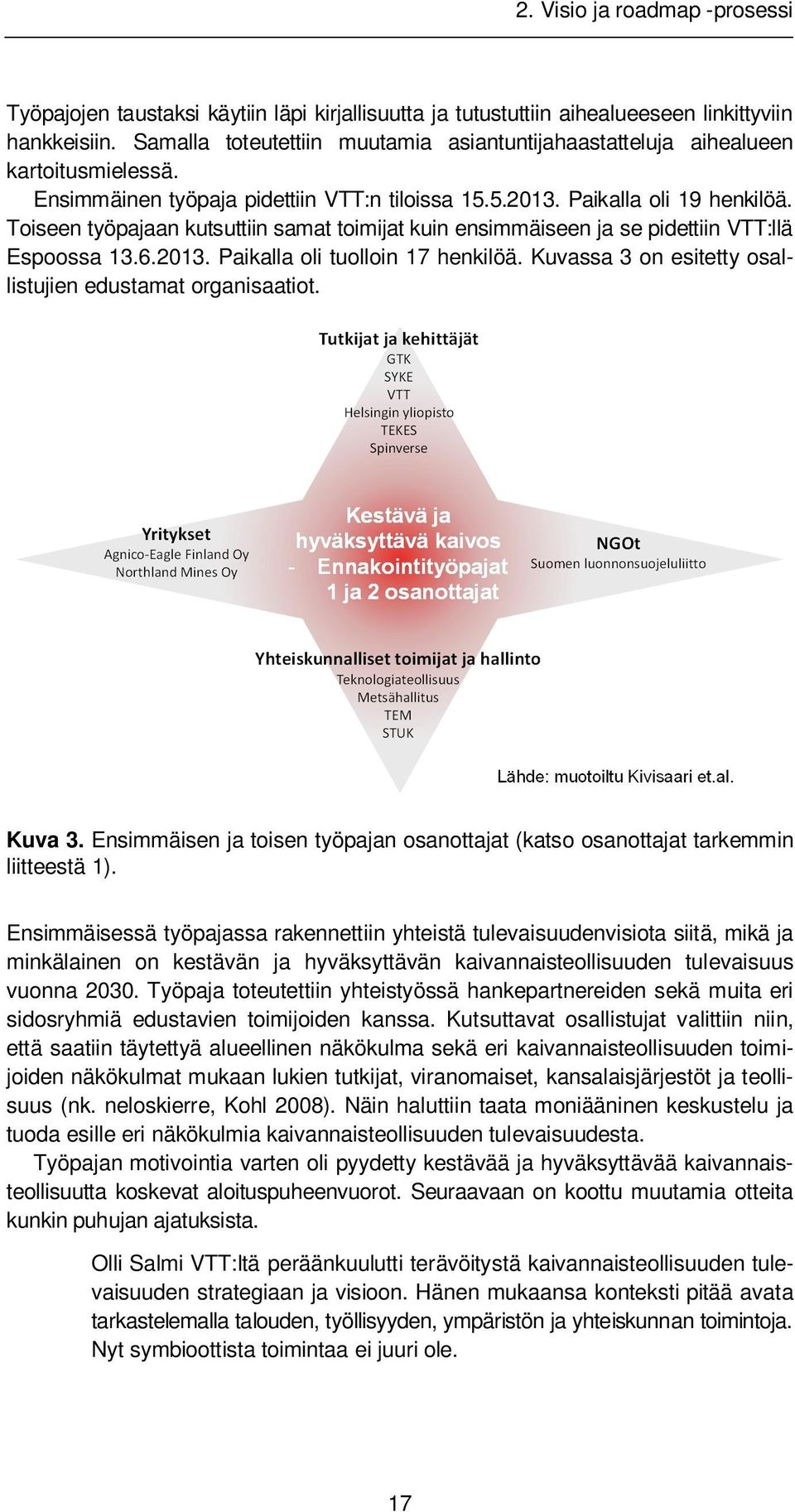 Toiseen työpajaan kutsuttiin samat toimijat kuin ensimmäiseen ja se pidettiin VTT:llä Espoossa 13.6.2013. Paikalla oli tuolloin 17 henkilöä.