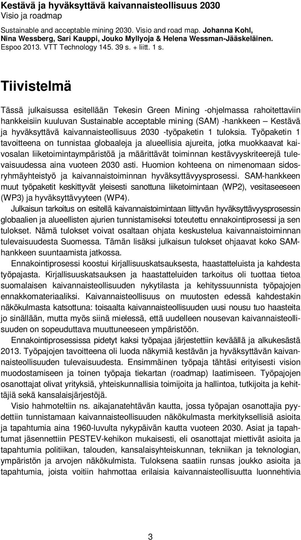 Tiivistelmä Tässä julkaisussa esitellään Tekesin Green Mining -ohjelmassa rahoitettaviin hankkeisiin kuuluvan Sustainable acceptable mining (SAM) -hankkeen Kestävä ja hyväksyttävä