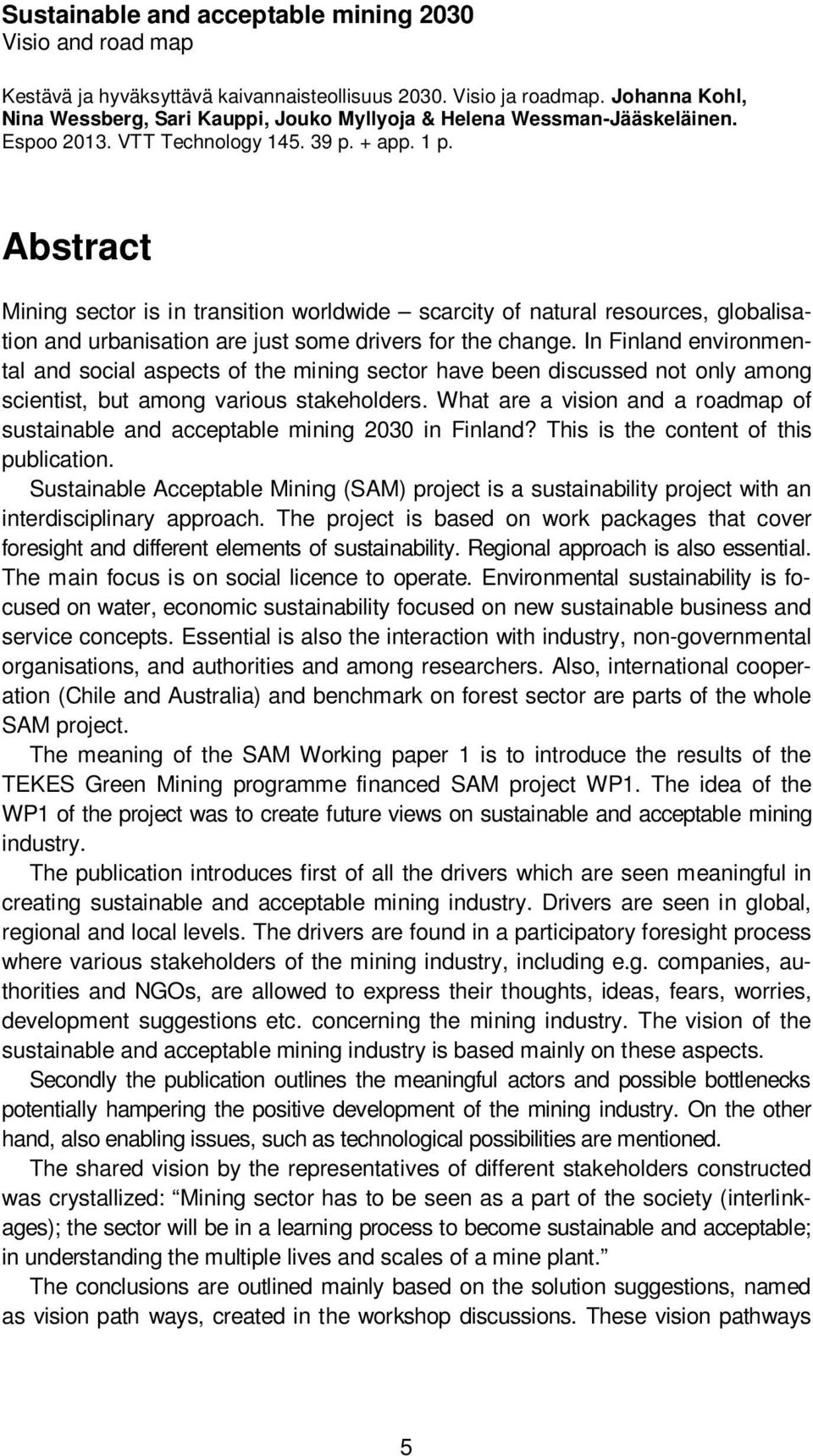 Abstract Mining sector is in transition worldwide scarcity of natural resources, globalisation and urbanisation are just some drivers for the change.