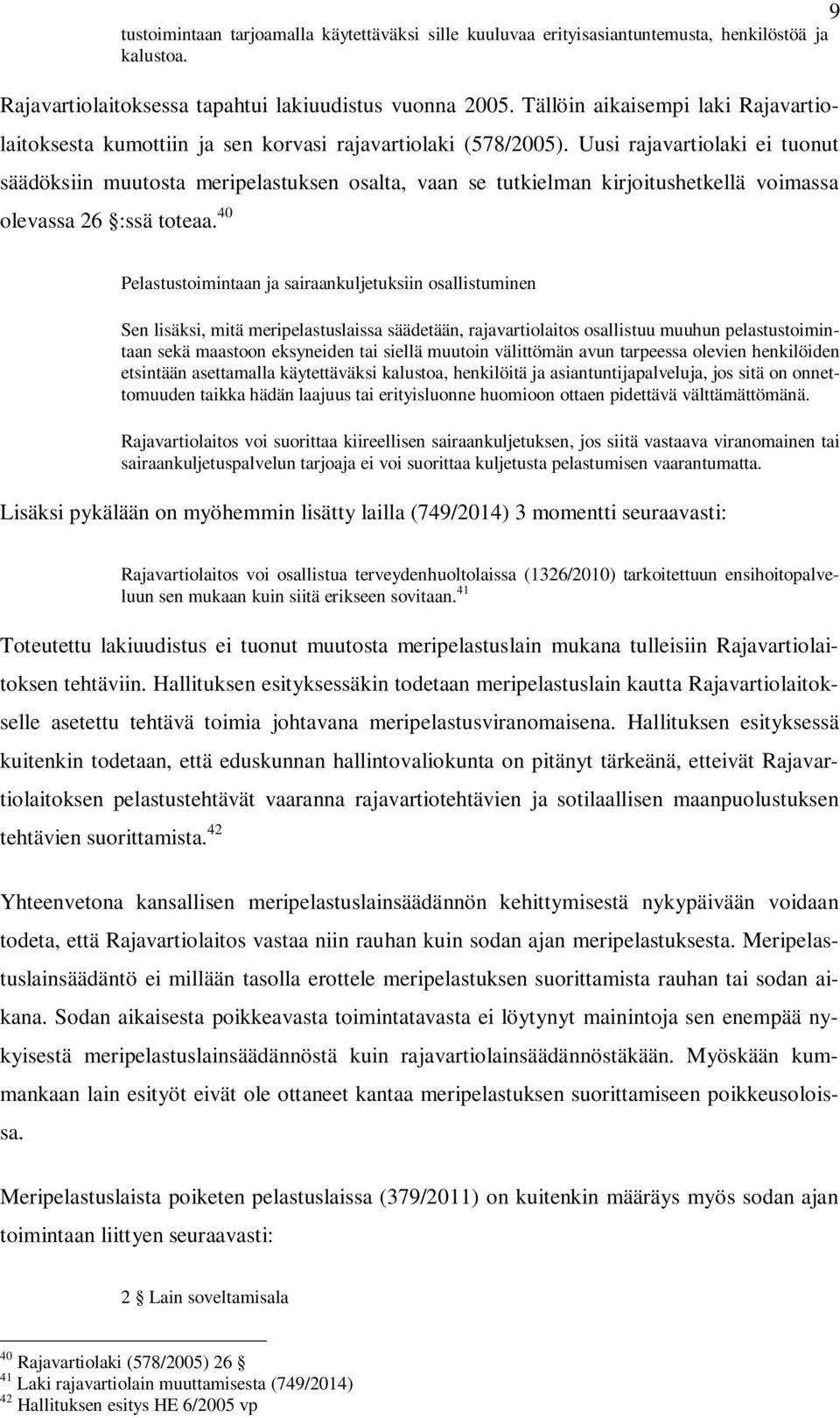 Uusi rajavartiolaki ei tuonut säädöksiin muutosta meripelastuksen osalta, vaan se tutkielman kirjoitushetkellä voimassa olevassa 26 :ssä toteaa.