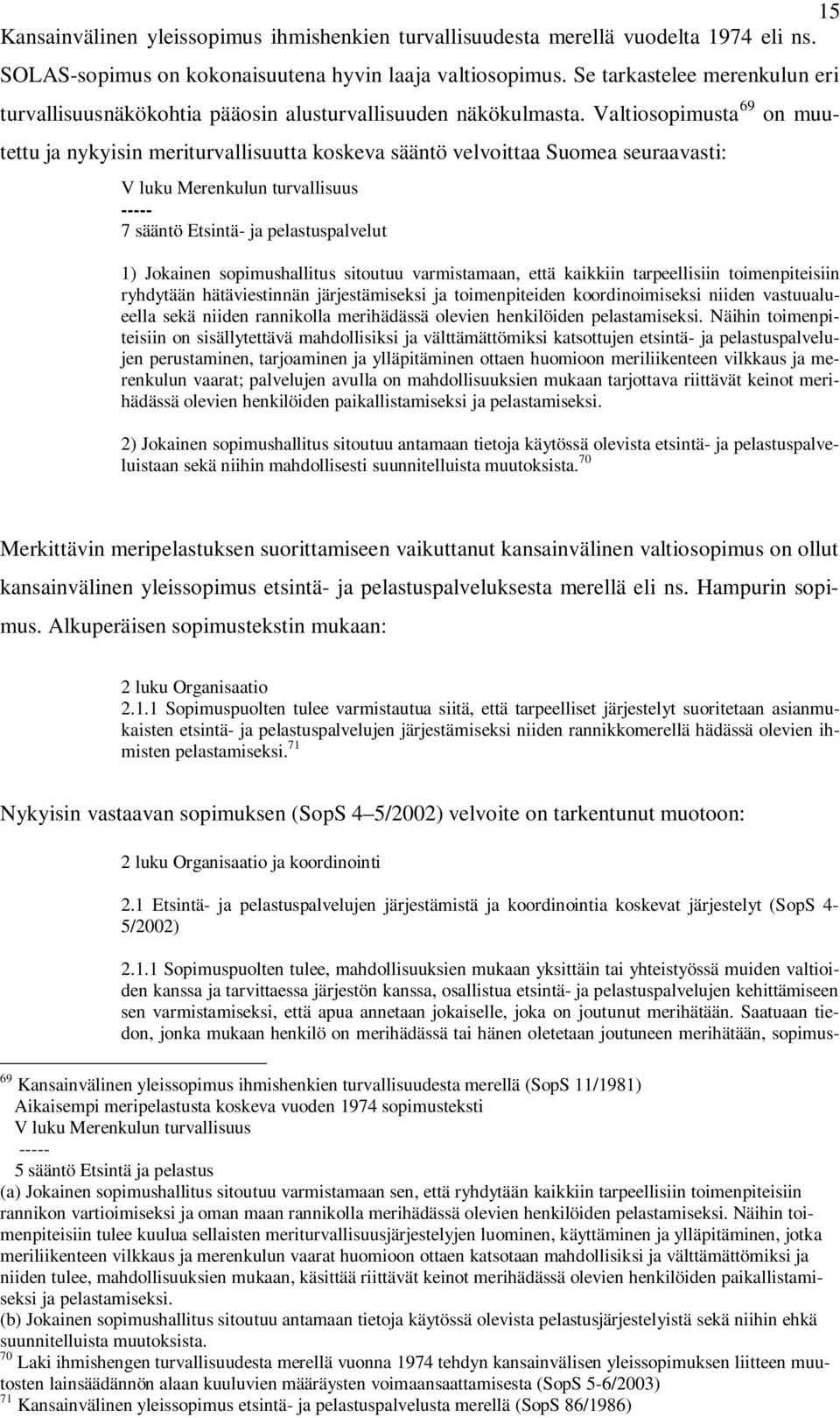 Valtiosopimusta 69 on muutettu ja nykyisin meriturvallisuutta koskeva sääntö velvoittaa Suomea seuraavasti: V luku Merenkulun turvallisuus ----- 7 sääntö Etsintä- ja pelastuspalvelut 1) Jokainen