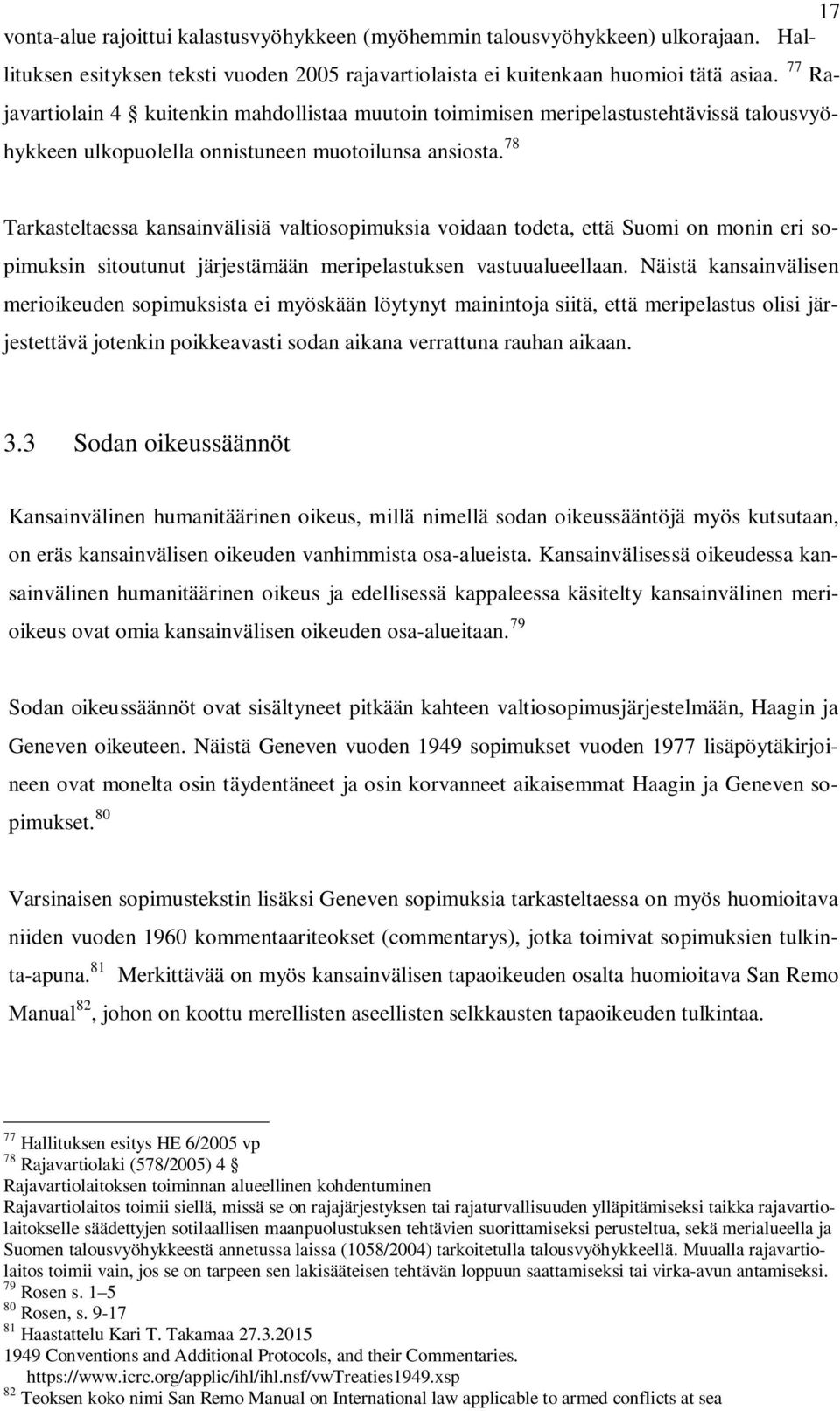 78 Tarkasteltaessa kansainvälisiä valtiosopimuksia voidaan todeta, että Suomi on monin eri sopimuksin sitoutunut järjestämään meripelastuksen vastuualueellaan.