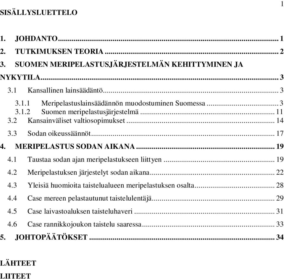 1 Taustaa sodan ajan meripelastukseen liittyen... 19 4.2 Meripelastuksen järjestelyt sodan aikana... 22 4.3 Yleisiä huomioita taistelualueen meripelastuksen osalta... 28 4.