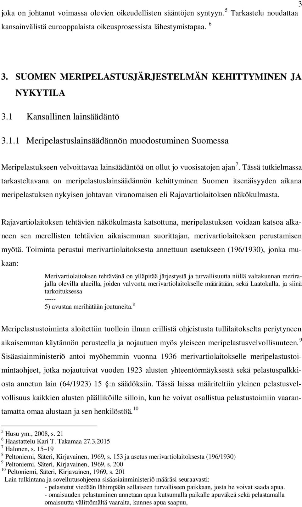 Tässä tutkielmassa tarkasteltavana on meripelastuslainsäädännön kehittyminen Suomen itsenäisyyden aikana meripelastuksen nykyisen johtavan viranomaisen eli Rajavartiolaitoksen näkökulmasta.