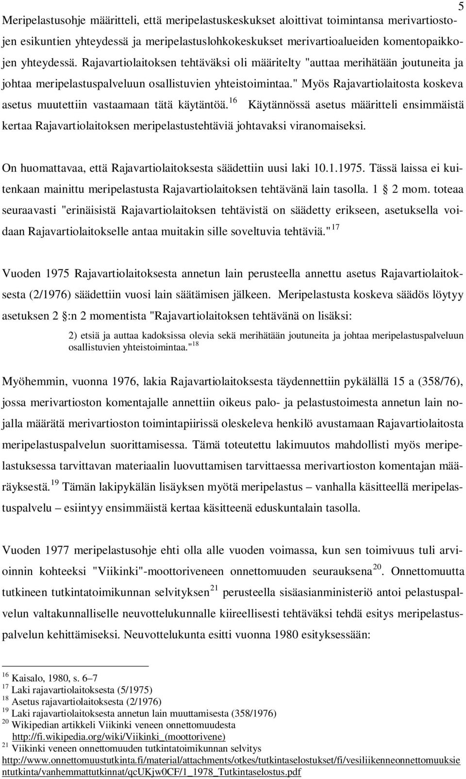 " Myös Rajavartiolaitosta koskeva asetus muutettiin vastaamaan tätä käytäntöä. 16 Käytännössä asetus määritteli ensimmäistä kertaa Rajavartiolaitoksen meripelastustehtäviä johtavaksi viranomaiseksi.