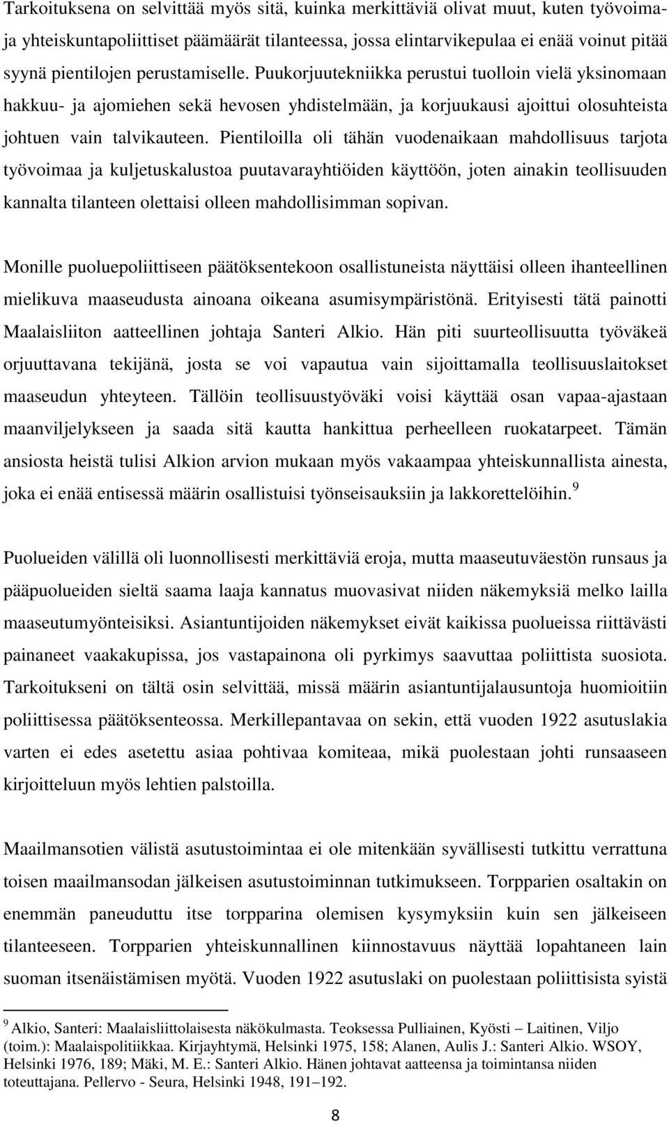 Pientiloilla oli tähän vuodenaikaan mahdollisuus tarjota työvoimaa ja kuljetuskalustoa puutavarayhtiöiden käyttöön, joten ainakin teollisuuden kannalta tilanteen olettaisi olleen mahdollisimman
