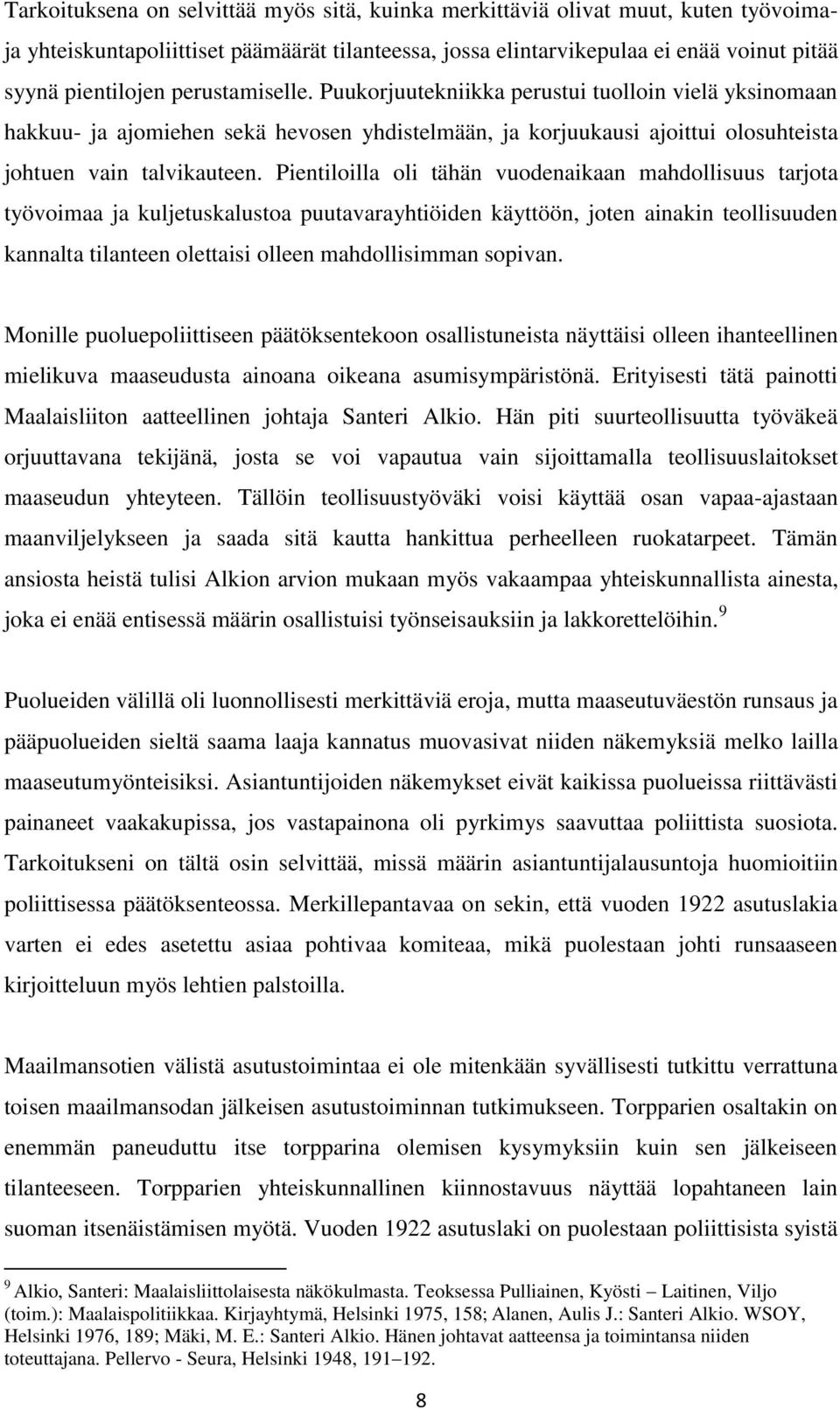 Pientiloilla oli tähän vuodenaikaan mahdollisuus tarjota työvoimaa ja kuljetuskalustoa puutavarayhtiöiden käyttöön, joten ainakin teollisuuden kannalta tilanteen olettaisi olleen mahdollisimman