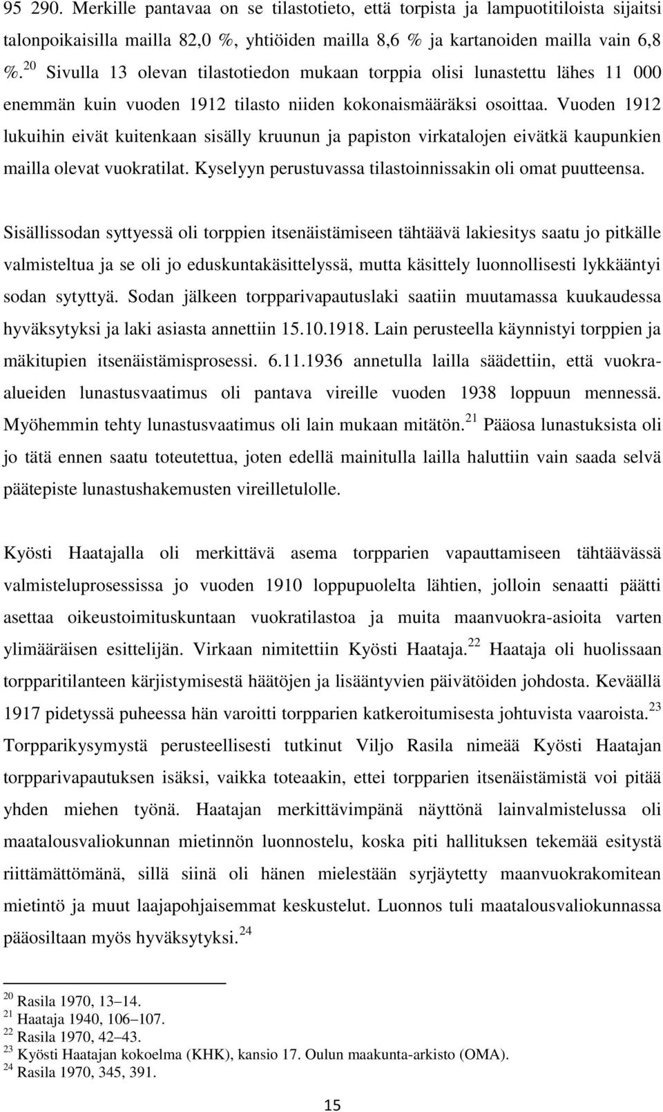 Vuoden 1912 lukuihin eivät kuitenkaan sisälly kruunun ja papiston virkatalojen eivätkä kaupunkien mailla olevat vuokratilat. Kyselyyn perustuvassa tilastoinnissakin oli omat puutteensa.