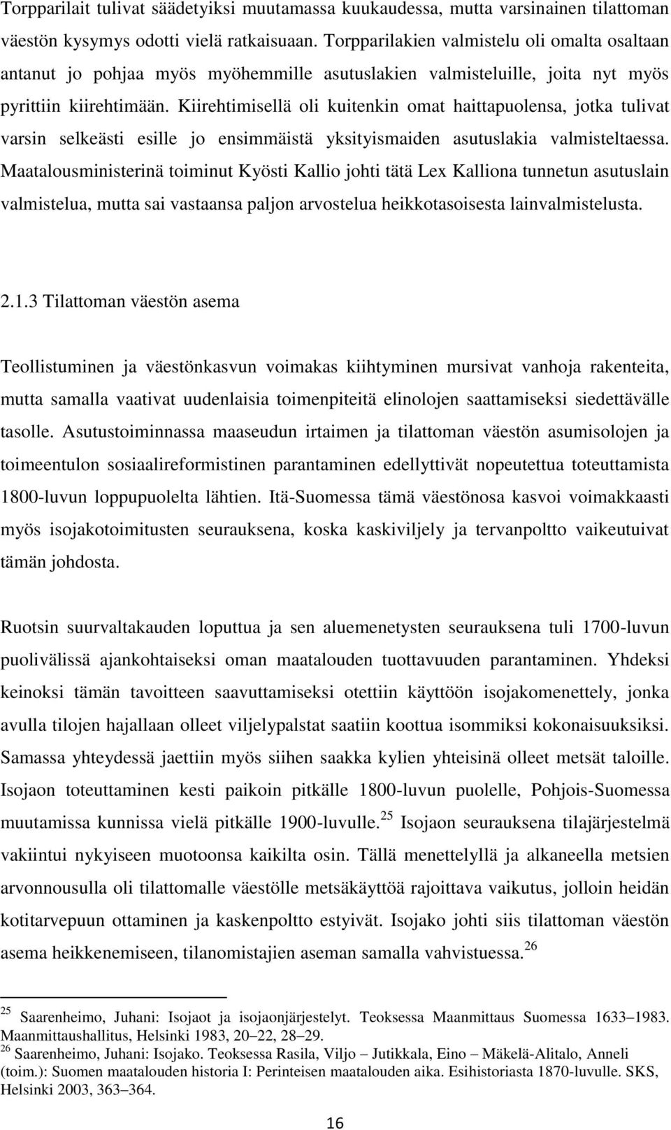 Kiirehtimisellä oli kuitenkin omat haittapuolensa, jotka tulivat varsin selkeästi esille jo ensimmäistä yksityismaiden asutuslakia valmisteltaessa.