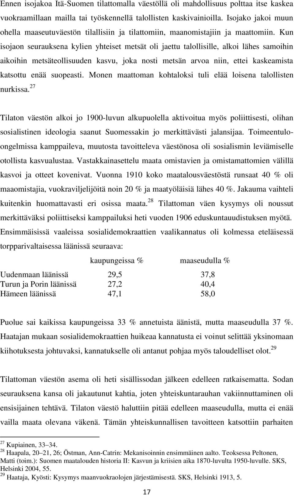 Kun isojaon seurauksena kylien yhteiset metsät oli jaettu talollisille, alkoi lähes samoihin aikoihin metsäteollisuuden kasvu, joka nosti metsän arvoa niin, ettei kaskeamista katsottu enää suopeasti.