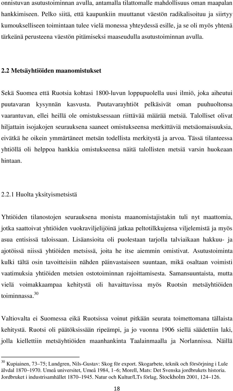 pitämiseksi maaseudulla asutustoiminnan avulla. 2.2 Metsäyhtiöiden maanomistukset Sekä Suomea että Ruotsia kohtasi 1800-luvun loppupuolella uusi ilmiö, joka aiheutui puutavaran kysynnän kasvusta.