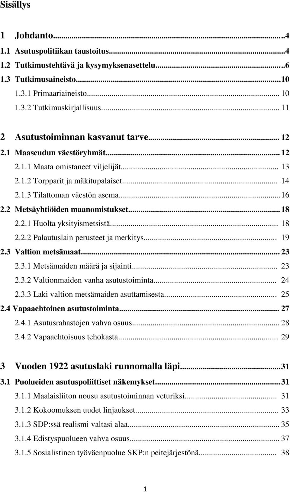 2 Metsäyhtiöiden maanomistukset... 18 2.2.1 Huolta yksityismetsistä... 18 2.2.2 Palautuslain perusteet ja merkitys... 19 2.3 Valtion metsämaat... 23 2.3.1 Metsämaiden määrä ja sijainti... 23 2.3.2 Valtionmaiden vanha asutustoiminta.