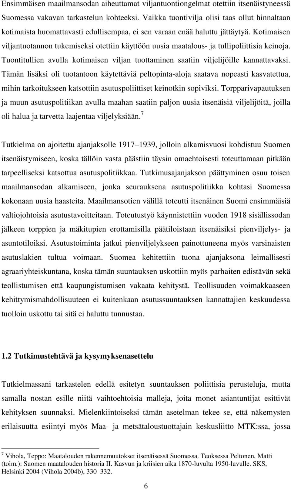 Kotimaisen viljantuotannon tukemiseksi otettiin käyttöön uusia maatalous- ja tullipoliittisia keinoja. Tuontitullien avulla kotimaisen viljan tuottaminen saatiin viljelijöille kannattavaksi.