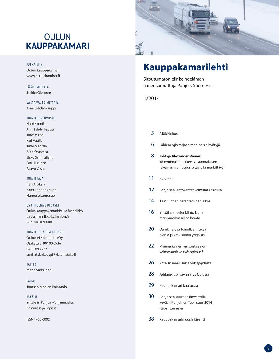 Paavo Vasala TOIMITTAJAT Kari Arokylä Armi Lahdenkauppi Hannele Lamusuo OSOITTEENMUUTOKSET Oulun kauppakamari/paula Männikkö paula.mannikko@chamber.fi Puh.