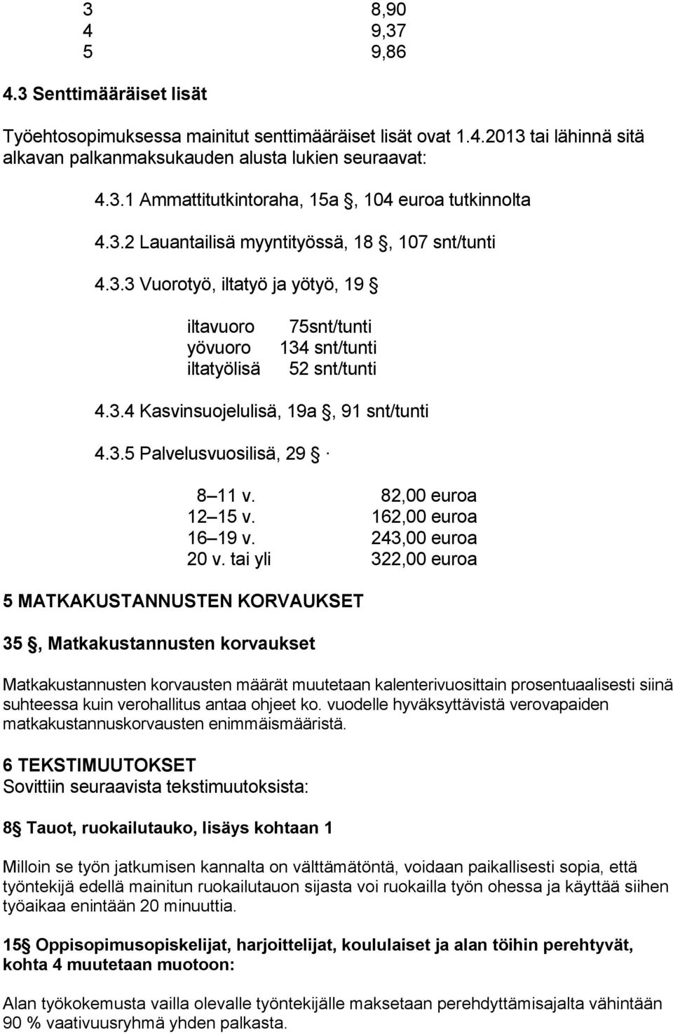 3.5 Palvelusvuosilisä, 29 8 11 v. 82,00 euroa 12 15 v. 162,00 euroa 16 19 v. 243,00 euroa 20 v.