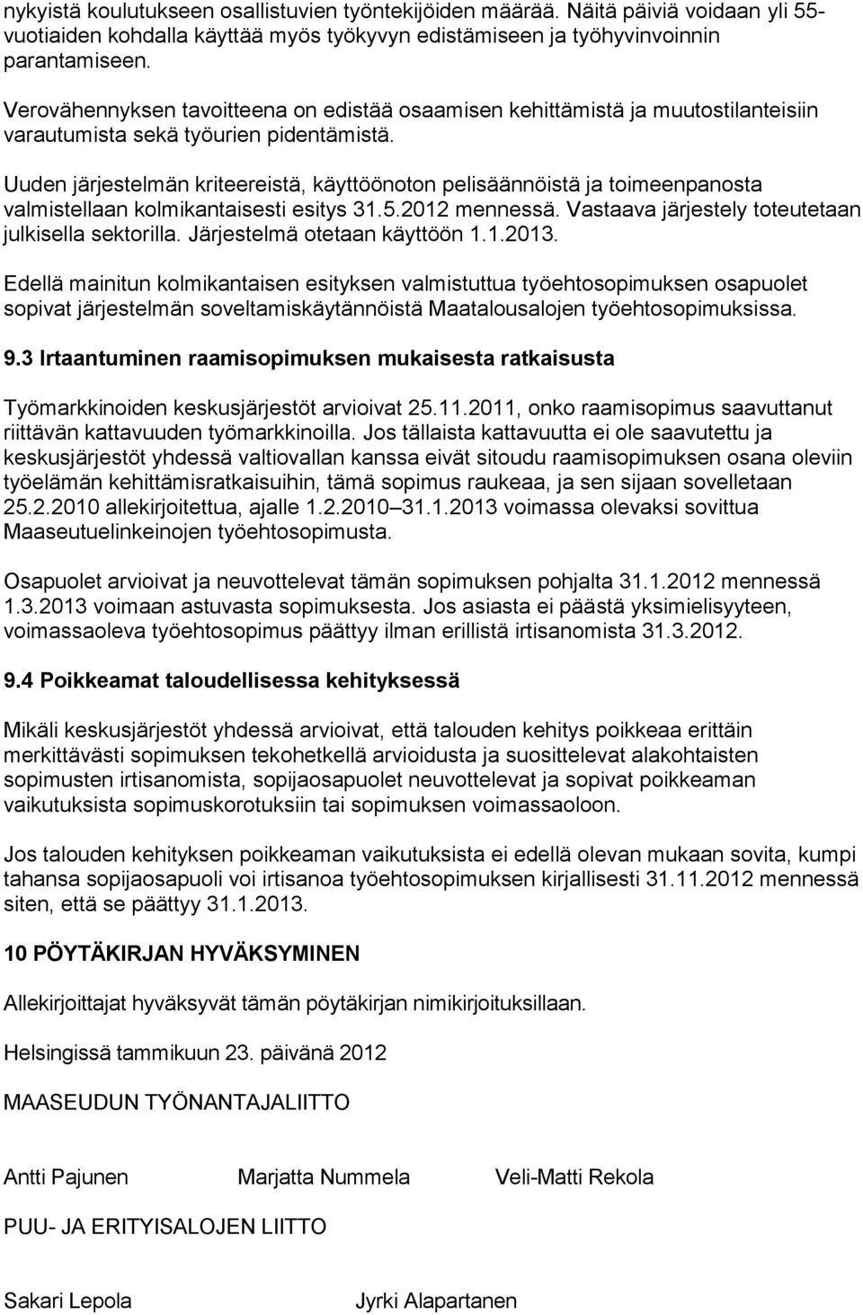 Uuden järjestelmän kriteereistä, käyttöönoton pelisäännöistä ja toimeenpanosta valmistellaan kolmikantaisesti esitys 31.5.2012 mennessä. Vastaava järjestely toteutetaan julkisella sektorilla.