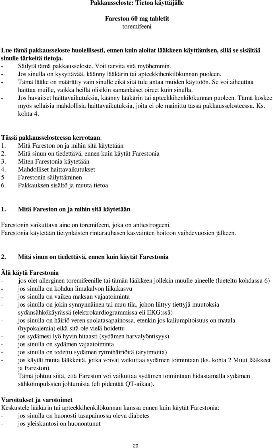 - Tämä lääke on määrätty vain sinulle eikä sitä tule antaa muiden käyttöön. Se voi aiheuttaa haittaa muille, vaikka heillä olisikin samanlaiset oireet kuin sinulla.