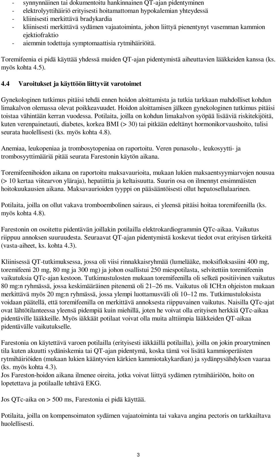 Toremifeenia ei pidä käyttää yhdessä muiden QT-ajan pidentymistä aiheuttavien lääkkeiden kanssa (ks. myös kohta 4.