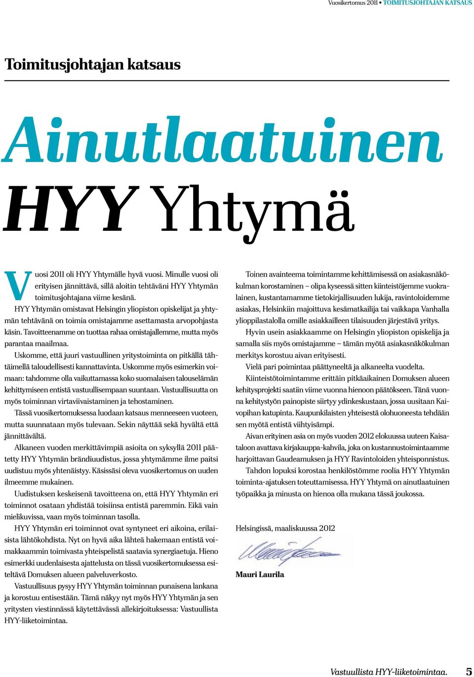 HYY Yhtymän omistavat Helsingin yliopiston opiskelijat ja yhtymän tehtävänä on toimia omistajamme asettamasta arvopohjasta käsin.