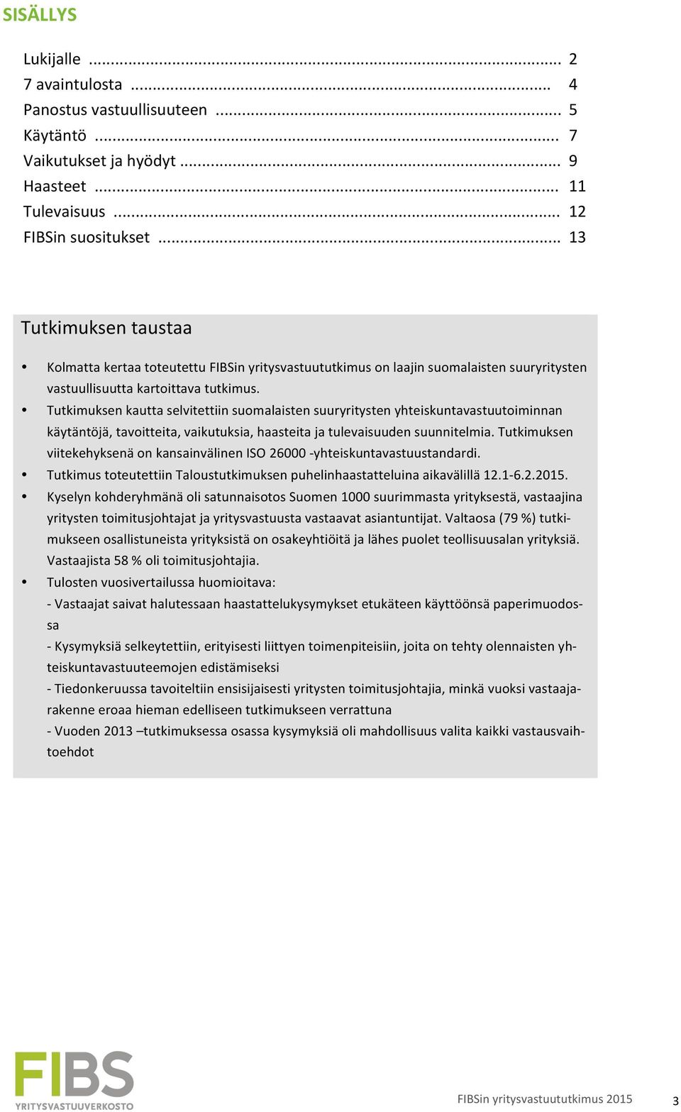 Tutkimuksen kautta selvitettiin suomalaisten suuryritysten yhteiskuntavastuutoiminnan käytäntöjä, tavoitteita, vaikutuksia, haasteita ja tulevaisuuden suunnitelmia.