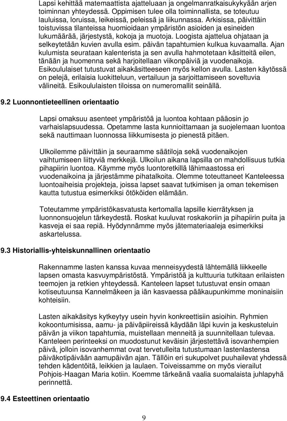 Arkisissa, päivittäin toistuvissa tilanteissa huomioidaan ympäristön asioiden ja esineiden lukumäärää, järjestystä, kokoja ja muotoja. Loogista ajattelua ohjataan ja selkeytetään kuvien avulla esim.