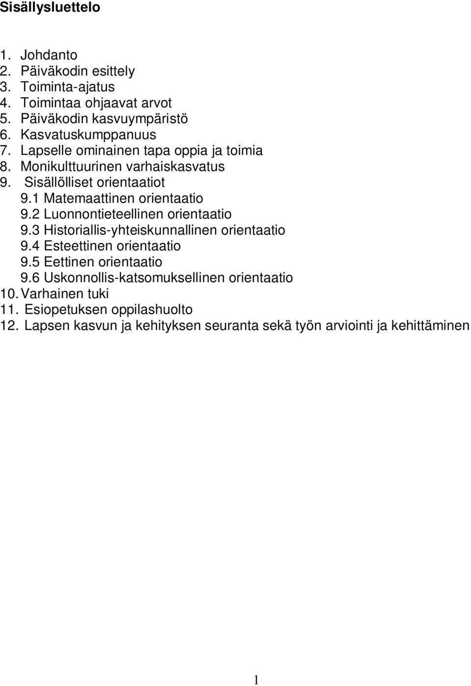 1 Matemaattinen orientaatio 9.2 Luonnontieteellinen orientaatio 9.3 Historiallis-yhteiskunnallinen orientaatio 9.4 Esteettinen orientaatio 9.