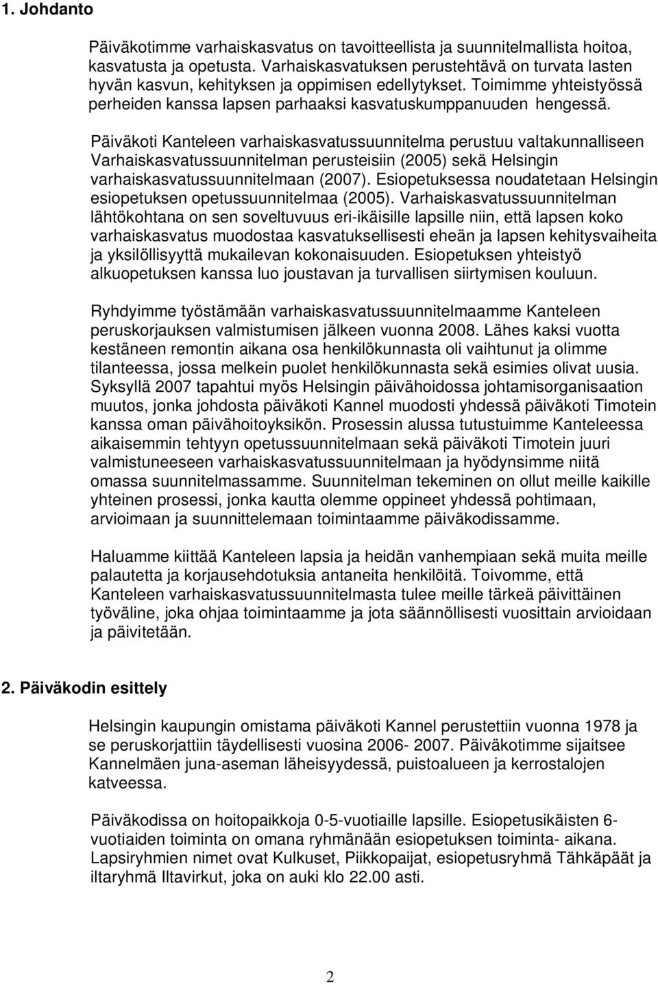 Päiväkoti Kanteleen varhaiskasvatussuunnitelma perustuu valtakunnalliseen Varhaiskasvatussuunnitelman perusteisiin (2005) sekä Helsingin varhaiskasvatussuunnitelmaan (2007).