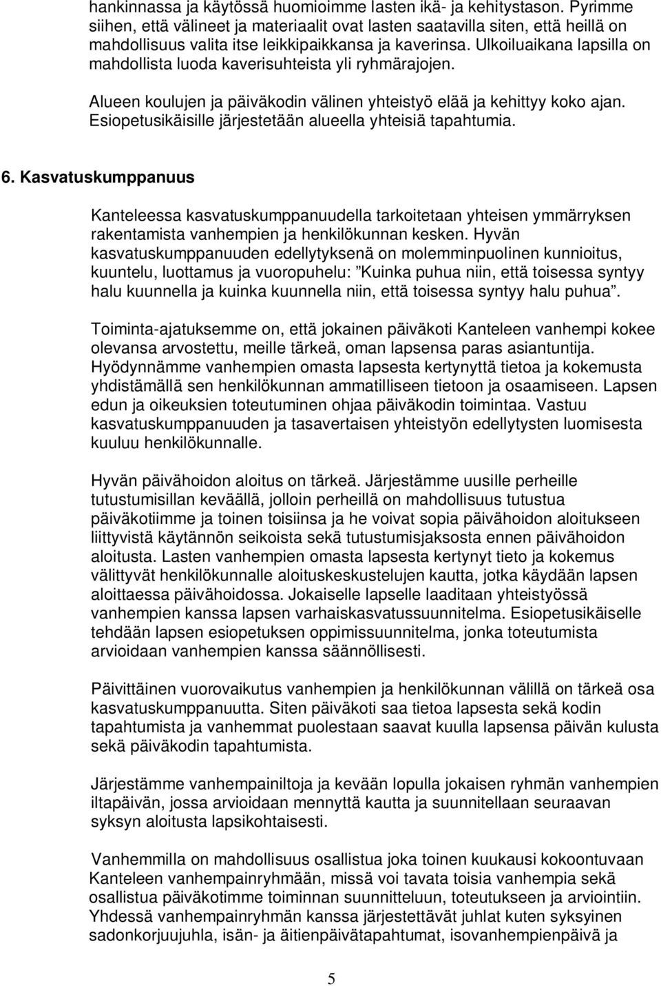 Ulkoiluaikana lapsilla on mahdollista luoda kaverisuhteista yli ryhmärajojen. Alueen koulujen ja päiväkodin välinen yhteistyö elää ja kehittyy koko ajan.