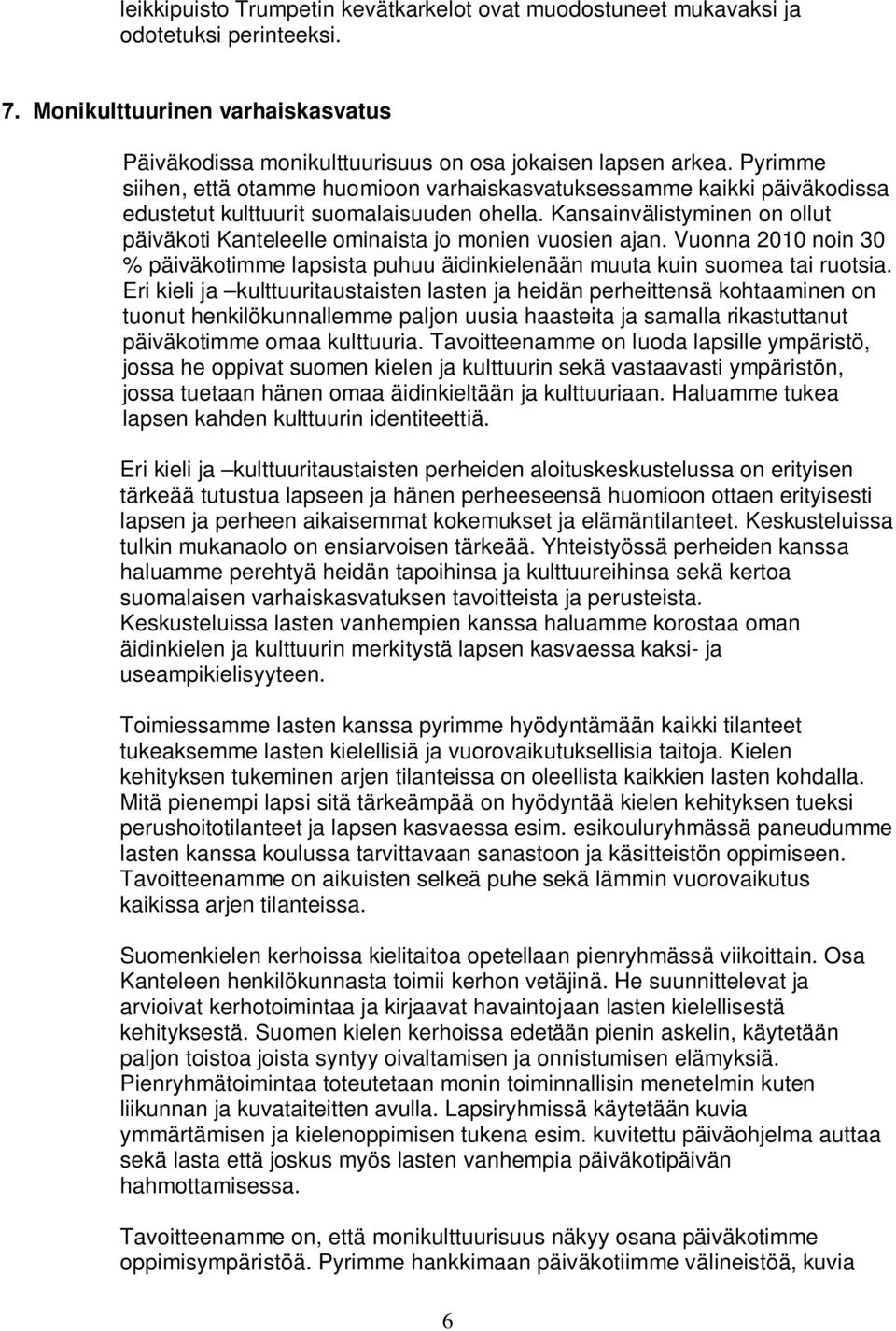 Kansainvälistyminen on ollut päiväkoti Kanteleelle ominaista jo monien vuosien ajan. Vuonna 2010 noin 30 % päiväkotimme lapsista puhuu äidinkielenään muuta kuin suomea tai ruotsia.