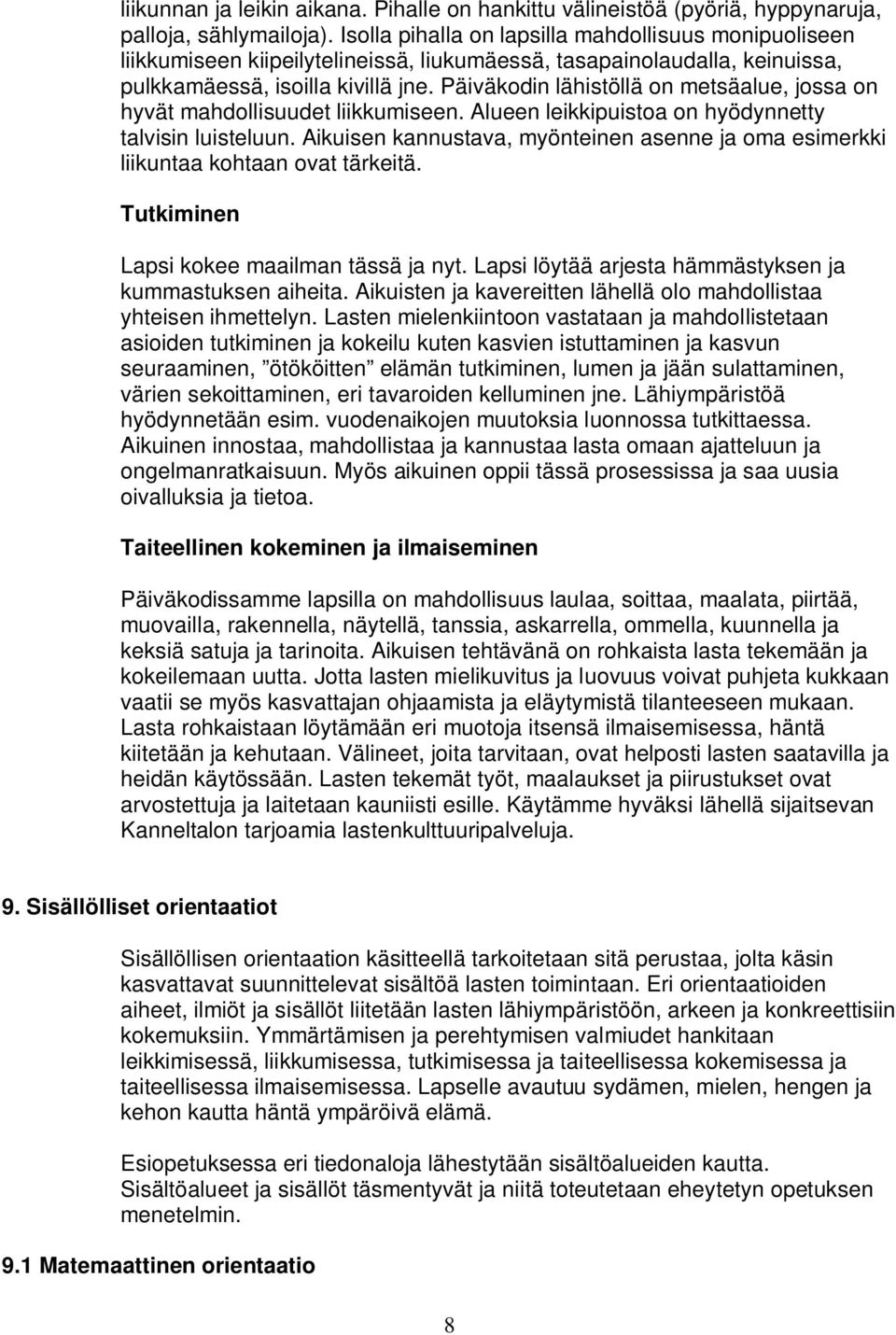 Päiväkodin lähistöllä on metsäalue, jossa on hyvät mahdollisuudet liikkumiseen. Alueen leikkipuistoa on hyödynnetty talvisin luisteluun.