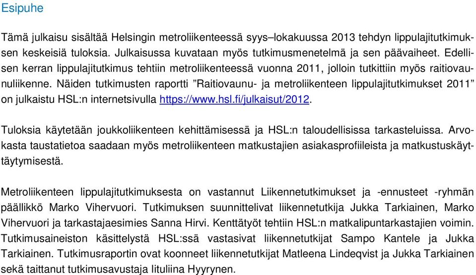 Näiden tutkimusten raportti Raitiovaunu- ja metroliikenteen lippulajitutkimukset 2011 on julkaistu HSL:n internetsivulla https://www.hsl.fi/julkaisut/2012.
