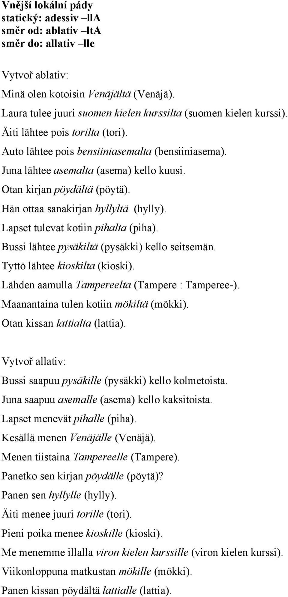 Otan kirjan pöydältä (pöytä). Hän ottaa sanakirjan hyllyltä (hylly). Lapset tulevat kotiin pihalta (piha). Bussi lähtee pysäkiltä (pysäkki) kello seitsemän. Tyttö lähtee kioskilta (kioski).