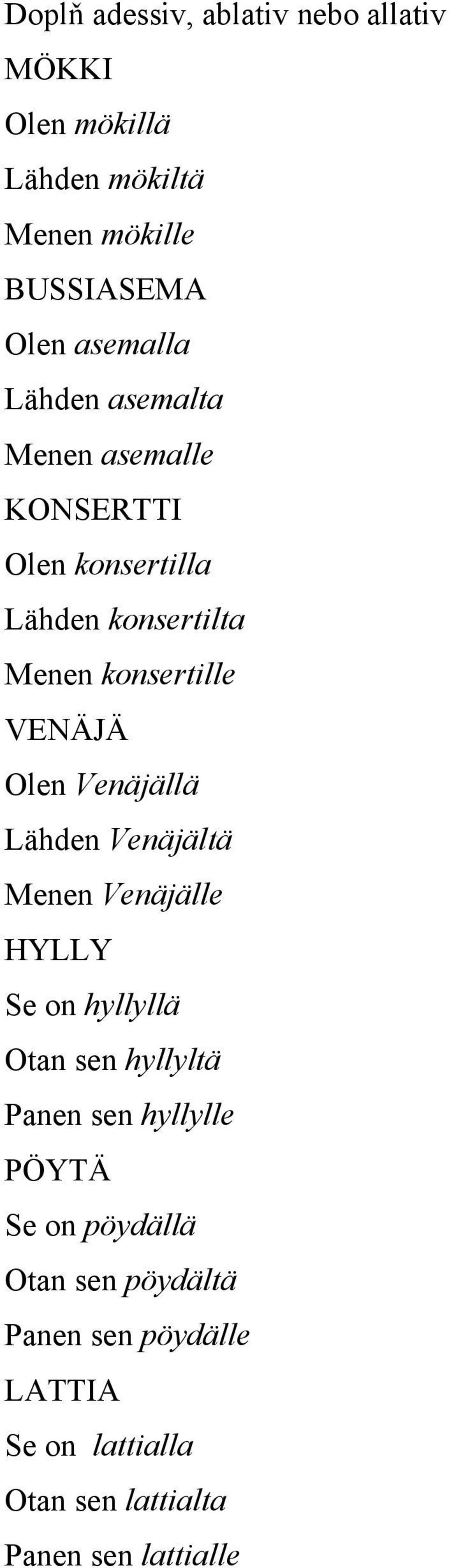 Venäjällä Lähden Venäjältä Menen Venäjälle HYLLY Se on hyllyllä Otan sen hyllyltä Panen sen hyllylle PÖYTÄ