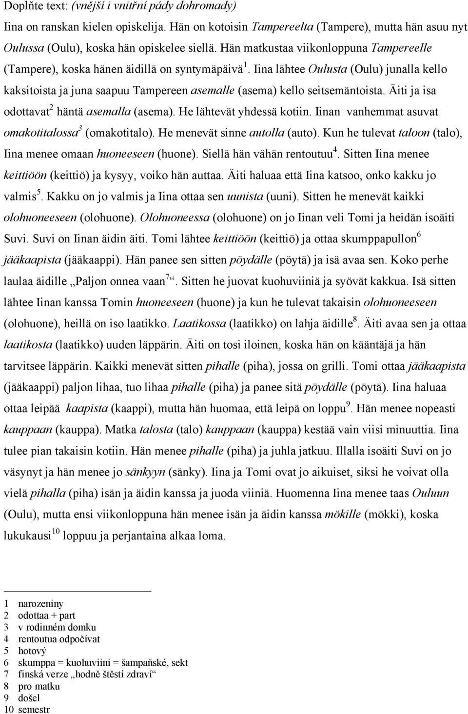 Iina lähtee Oulusta (Oulu) junalla kello kaksitoista ja juna saapuu Tampereen asemalle (asema) kello seitsemäntoista. Äiti ja isa odottavat 2 häntä asemalla (asema). He lähtevät yhdessä kotiin.