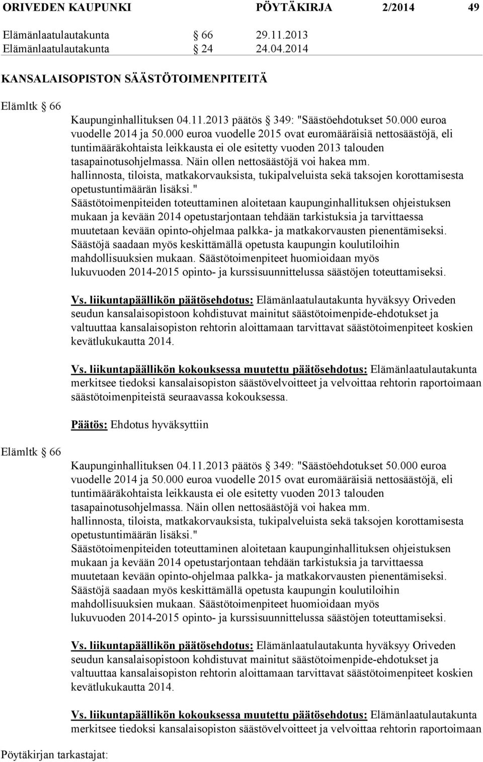 Näin ollen nettosäästöjä voi hakea mm. hallinnosta, tiloista, matkakorvauksista, tukipalveluista sekä taksojen korottamisesta opetustuntimäärän lisäksi.