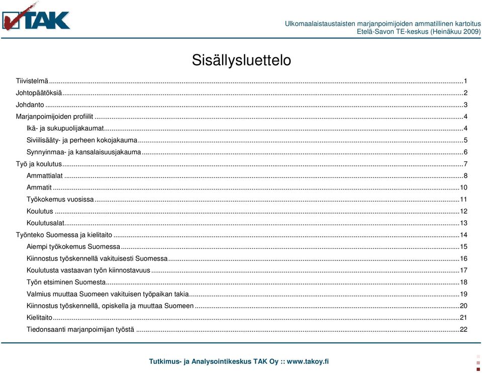 .. 13 Työnteko Suomessa ja kielitaito... 14 Aiempi työkokemus Suomessa... 15 Kiinnostus työskennellä vakituisesti Suomessa... 16 Koulutusta vastaavan työn kiinnostavuus.