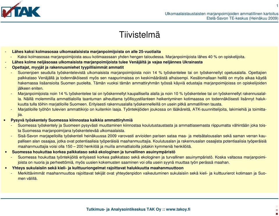 - Lähes kolme neljäsosaa ulkomaisista marjanpoimijoista tulee Venäjältä ja vajaa neljännes Ukrainasta - Opettajat, myyjät ja rakennusmiehet tyypillisimmät ammatit - Suonenjoen seudulla