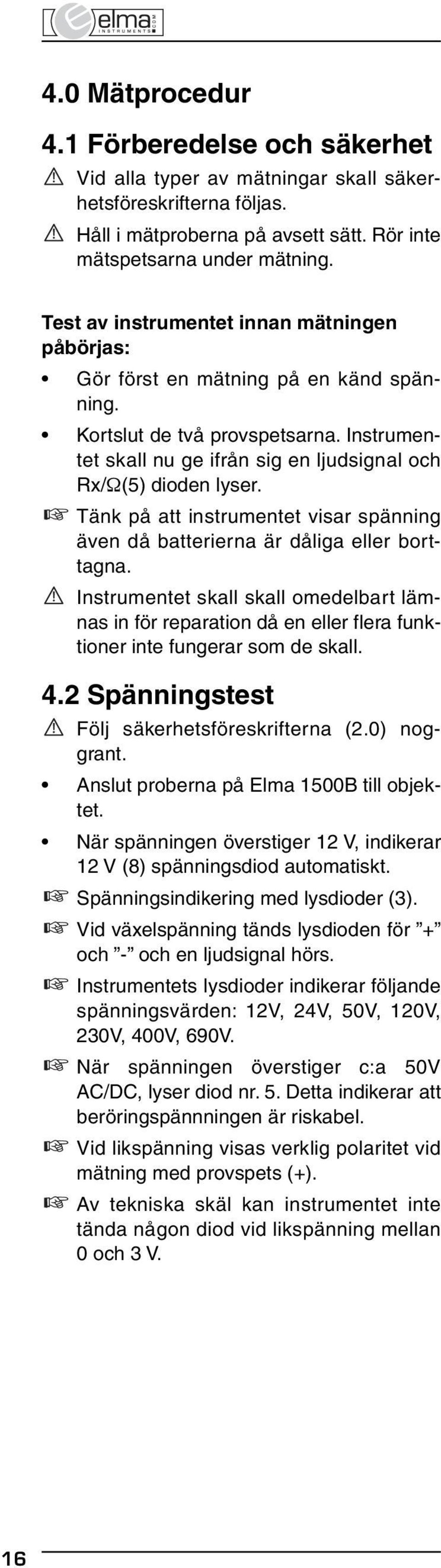 Tänk på att instrumentet visar spänning även då batterierna är dåliga eller borttagna.