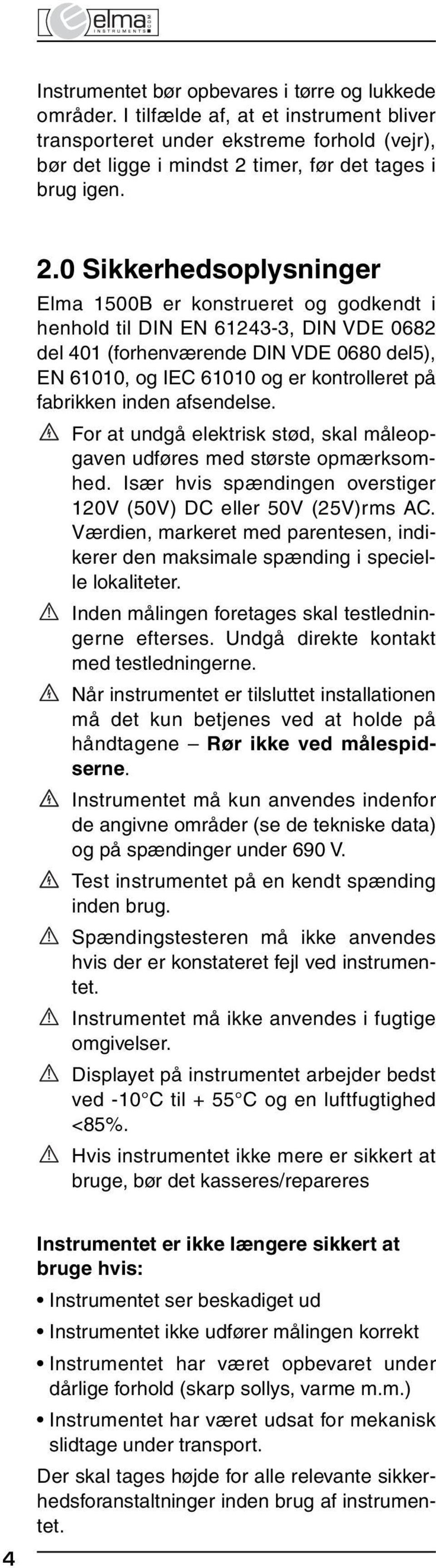 0 Sikkerhedsoplysninger Elma 1500B er konstrueret og godkendt i henhold til DIN EN 61243-3, DIN VDE 0682 del 401 (forhenværende DIN VDE 0680 del5), EN 61010, og IEC 61010 og er kontrolleret på