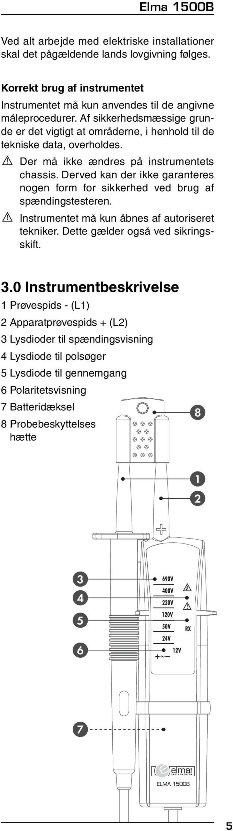 Af sikkerhedsmæssige grunde er det vigtigt at områderne, i henhold til de tekniske data, overholdes. Der må ikke ændres på instrumentets chassis.