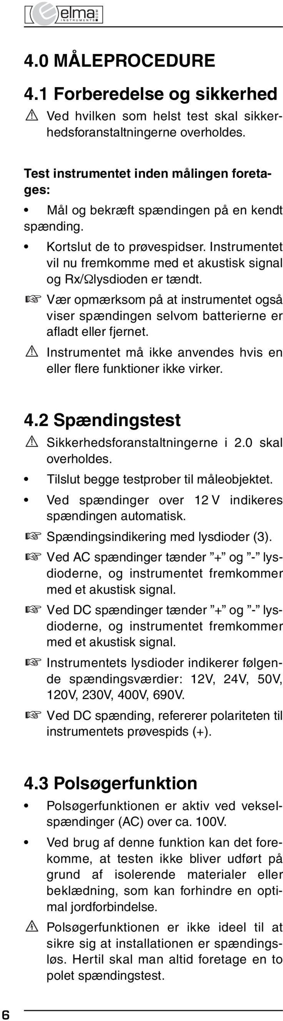 Vær opmærksom på at instrumentet også viser spændingen selvom batterierne er afladt eller fjernet. Instrumentet må ikke anvendes hvis en eller flere funktioner ikke virker. 4.