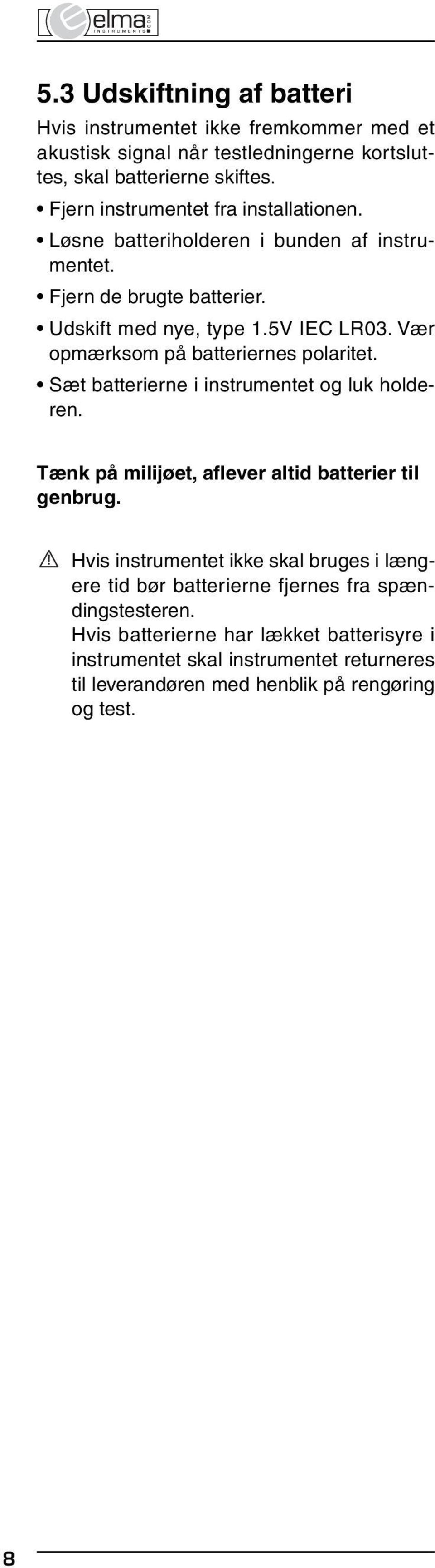 Vær opmærksom på batteriernes polaritet. Sæt batterierne i instrumentet og luk holderen. Tænk på milijøet, aflever altid batterier til genbrug.