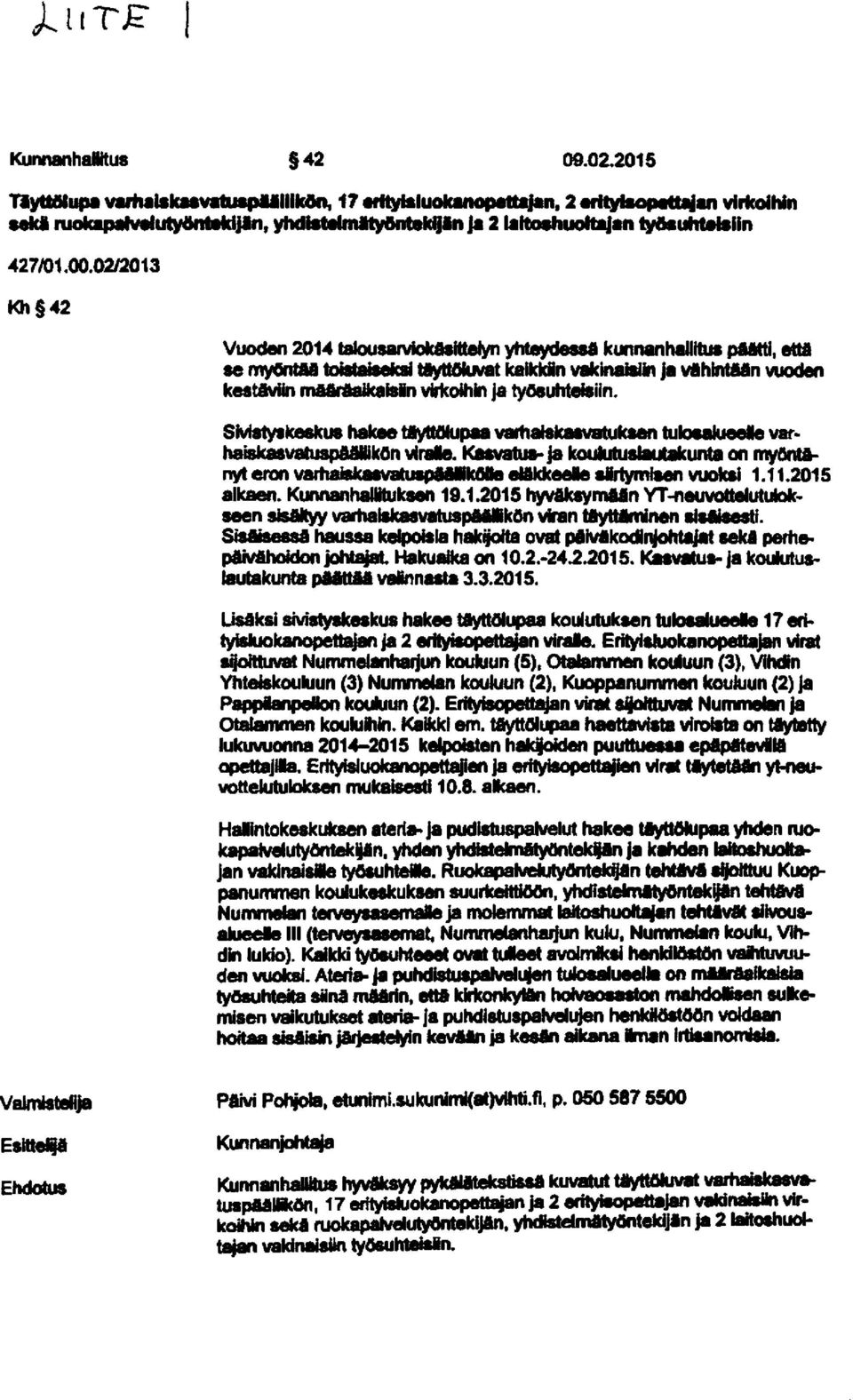 02/2013 Kh 42 Vuoden 2014 takwsarviokäsilteyn yhteydessä kunnanhallitus päätti, että se myöntää toistaiseksi täyttökmat kaikkiin vakinaisiin ja vähi ntään vuoden kestäviin måäråaikaisiin virkoihin ja