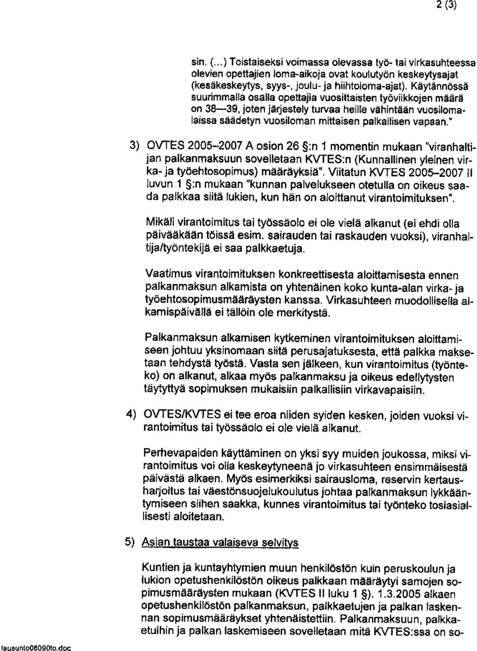 " 3) OVTES 2005-2007 A osion 26 :n 1 momentin mukaan "viranhaltijan palkanmaksuun sovelletaan KVTES:n (Kunnallinen yleinen virka- ja työehtosopimus ) määräyksiä ".